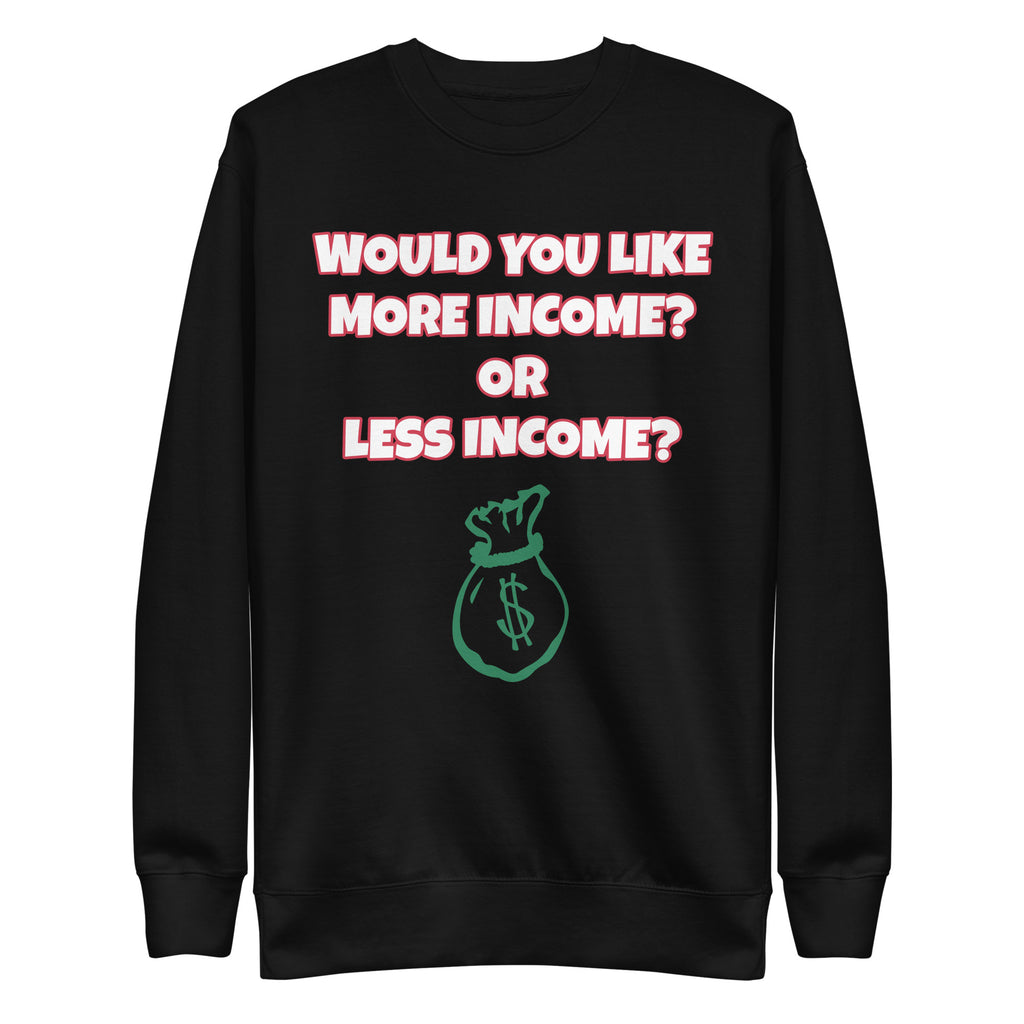 More Income or Less Income Unisex Sweatshirt