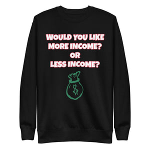 More Income or Less Income Unisex Sweatshirt
