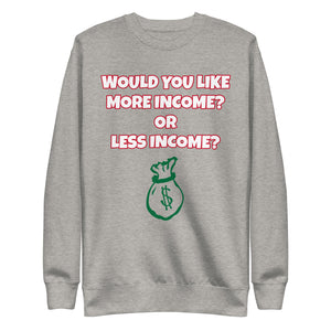 More Income or Less Income Unisex Sweatshirt