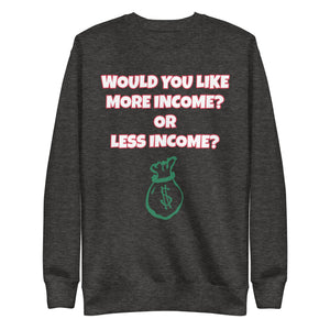 More Income or Less Income Unisex Sweatshirt