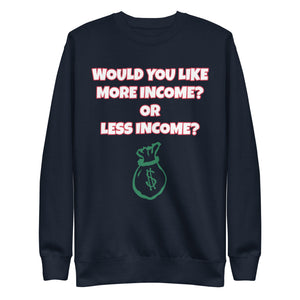 More Income or Less Income Unisex Sweatshirt