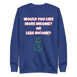 More Income or Less Income Unisex Sweatshirt