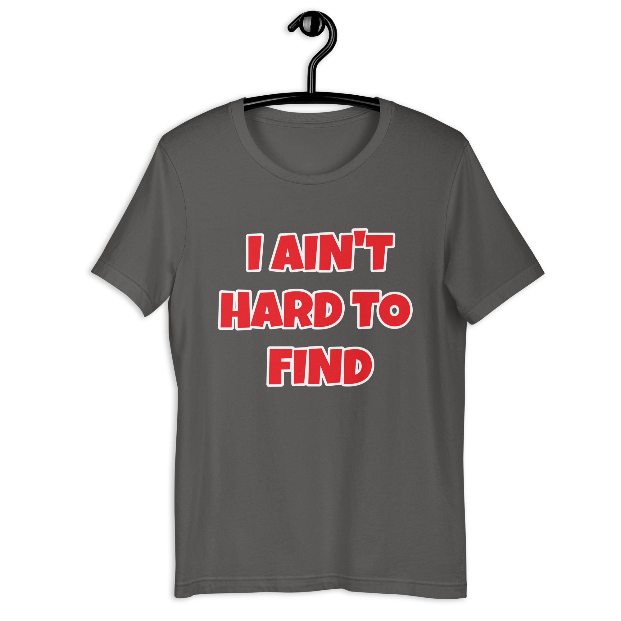 I Ain't Hard To Find Unisex t-shirt