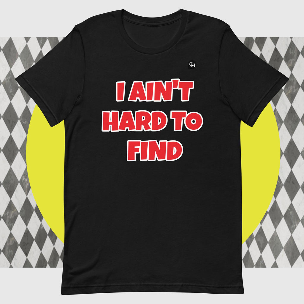 I AIN'T HARD TO FIND Unisex T-Shirt