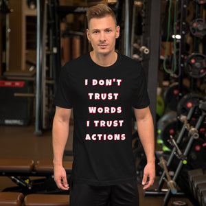 I Don't Trust Words I Trust Action Unisex t-shirt (Various Colors)