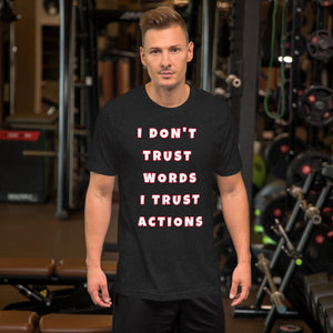 I Don't Trust Words I Trust Action Unisex t-shirt (Various Colors)
