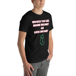 More Income or Less Income Unisex Crew Neck T-Shirt