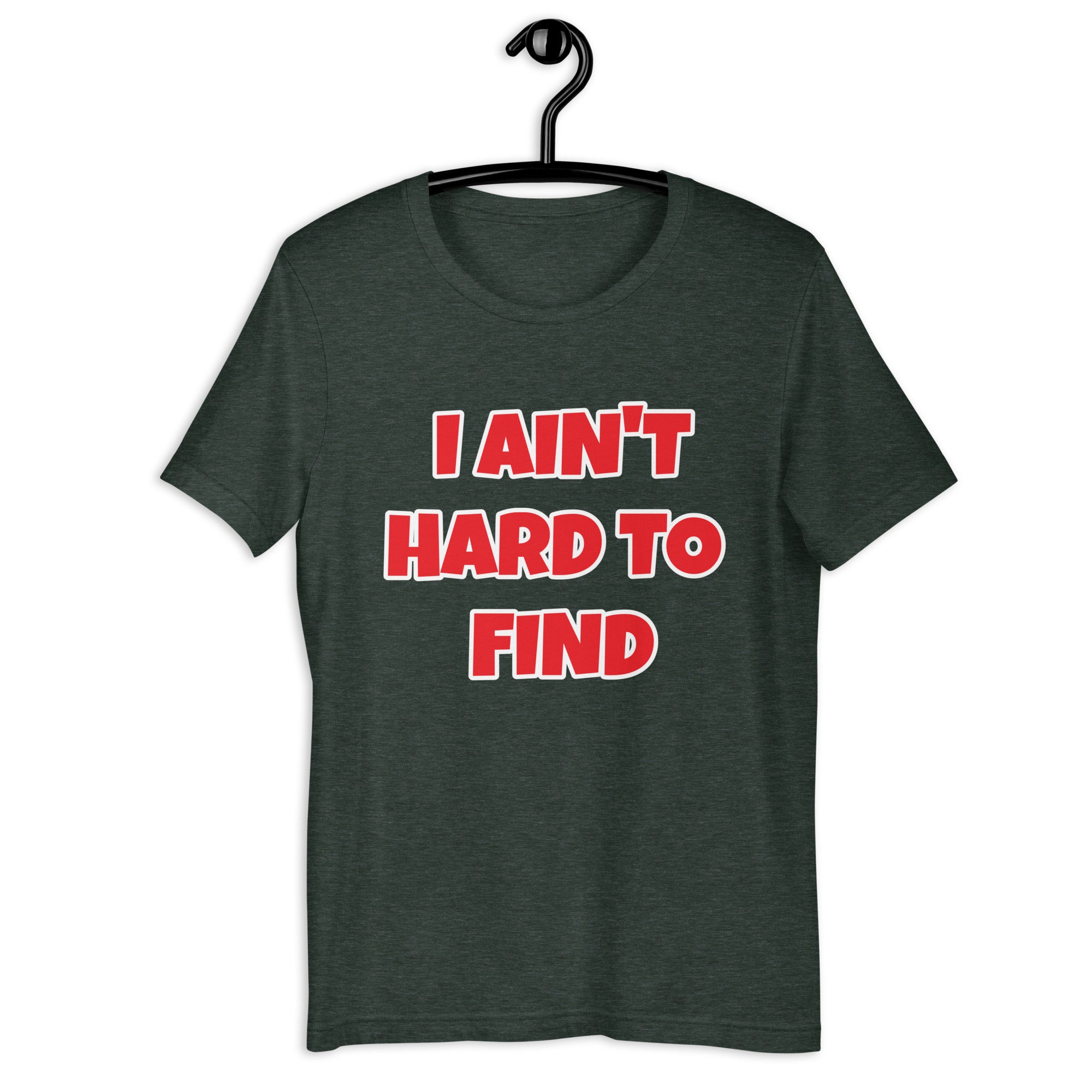 I Ain't Hard To Find Unisex t-shirt