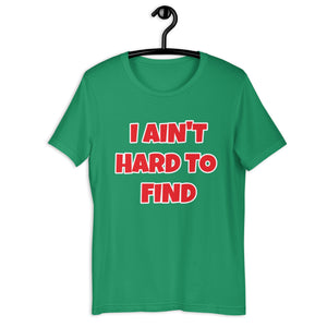 I Ain't Hard To Find Unisex t-shirt