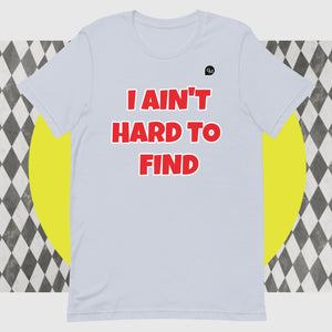 I AIN'T HARD TO FIND Unisex T-Shirt