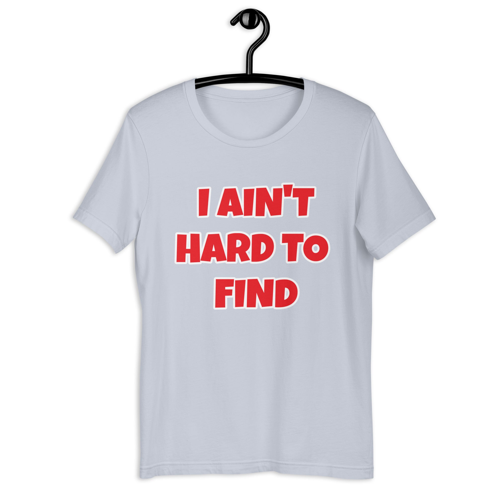 I Ain't Hard To Find Unisex t-shirt
