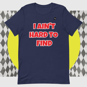 I AIN'T HARD TO FIND Unisex T-Shirt