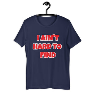 I Ain't Hard To Find Unisex t-shirt