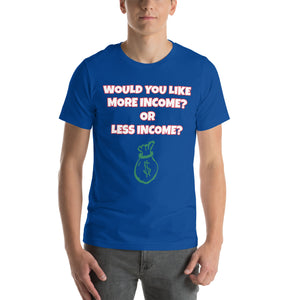 More Income or Less Income Unisex Crew Neck T-Shirt
