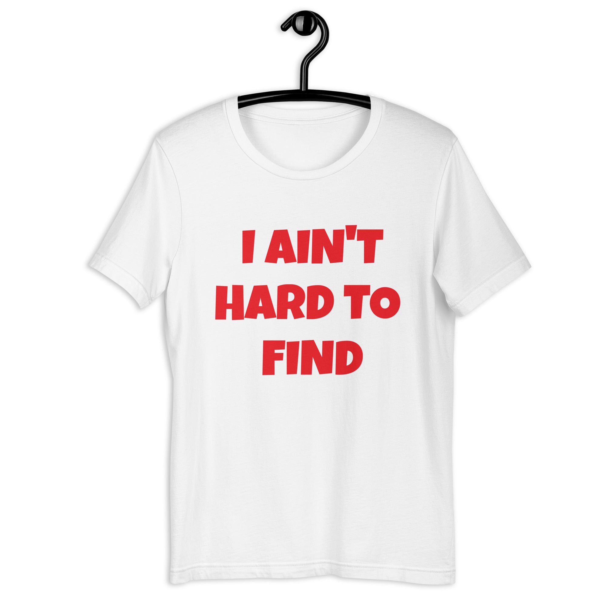 I Ain't Hard To Find Unisex t-shirt