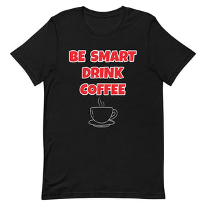 Be Smart Drink Coffee Short-Sleeve Unisex T-Shirt (Various Colors)