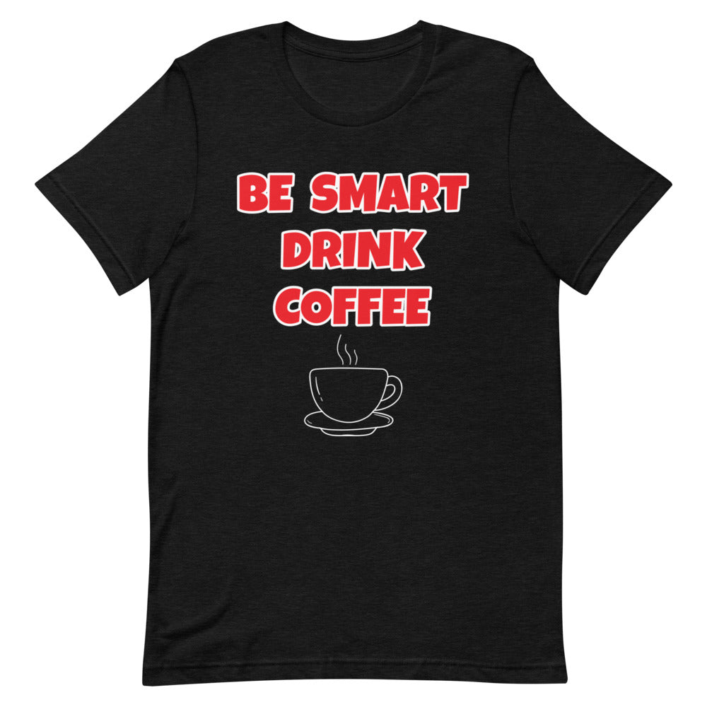 Be Smart Drink Coffee Short-Sleeve Unisex T-Shirt (Various Colors)