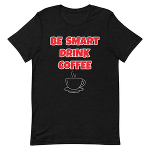 Be Smart Drink Coffee Short-Sleeve Unisex T-Shirt (Various Colors)