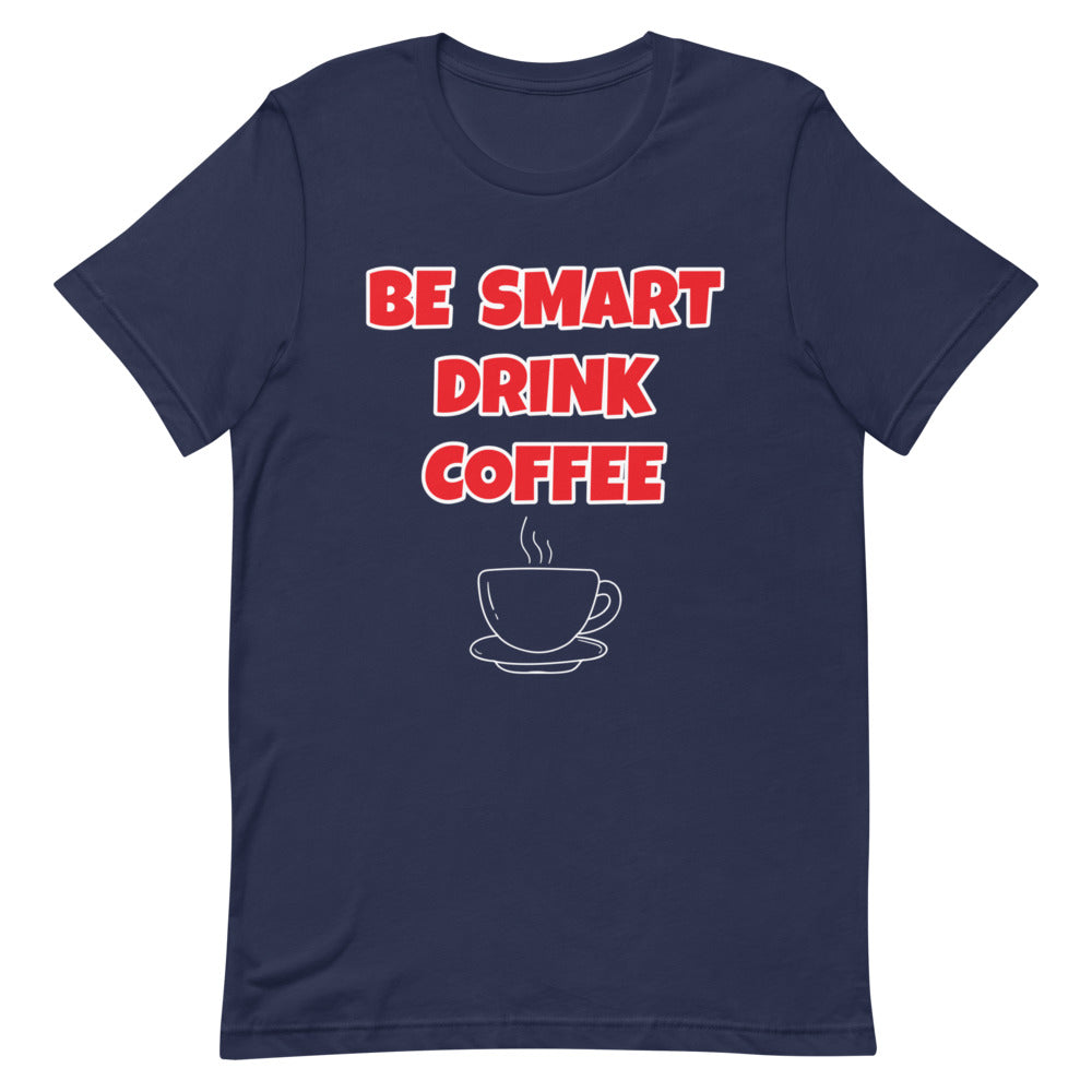 Be Smart Drink Coffee Short-Sleeve Unisex T-Shirt (Various Colors)