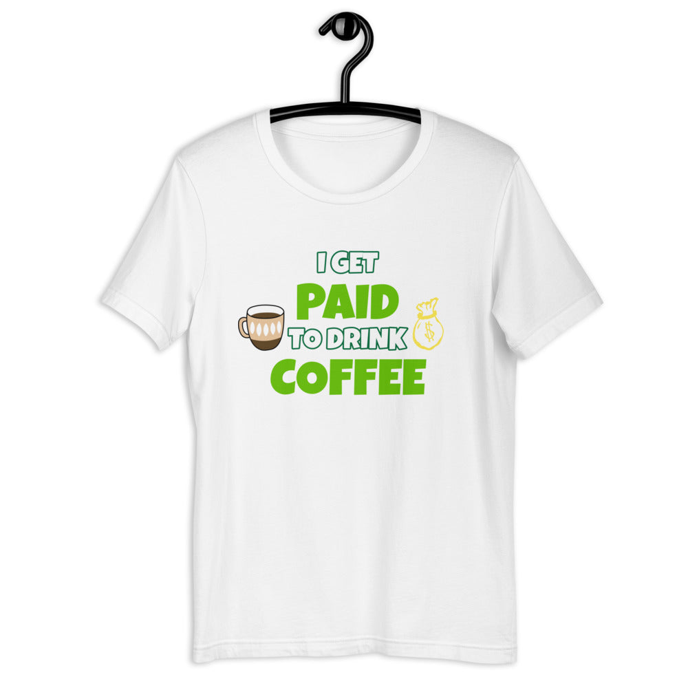 I Get Paid To Drink Coffee Unisex T-Shirt (Various Colors)