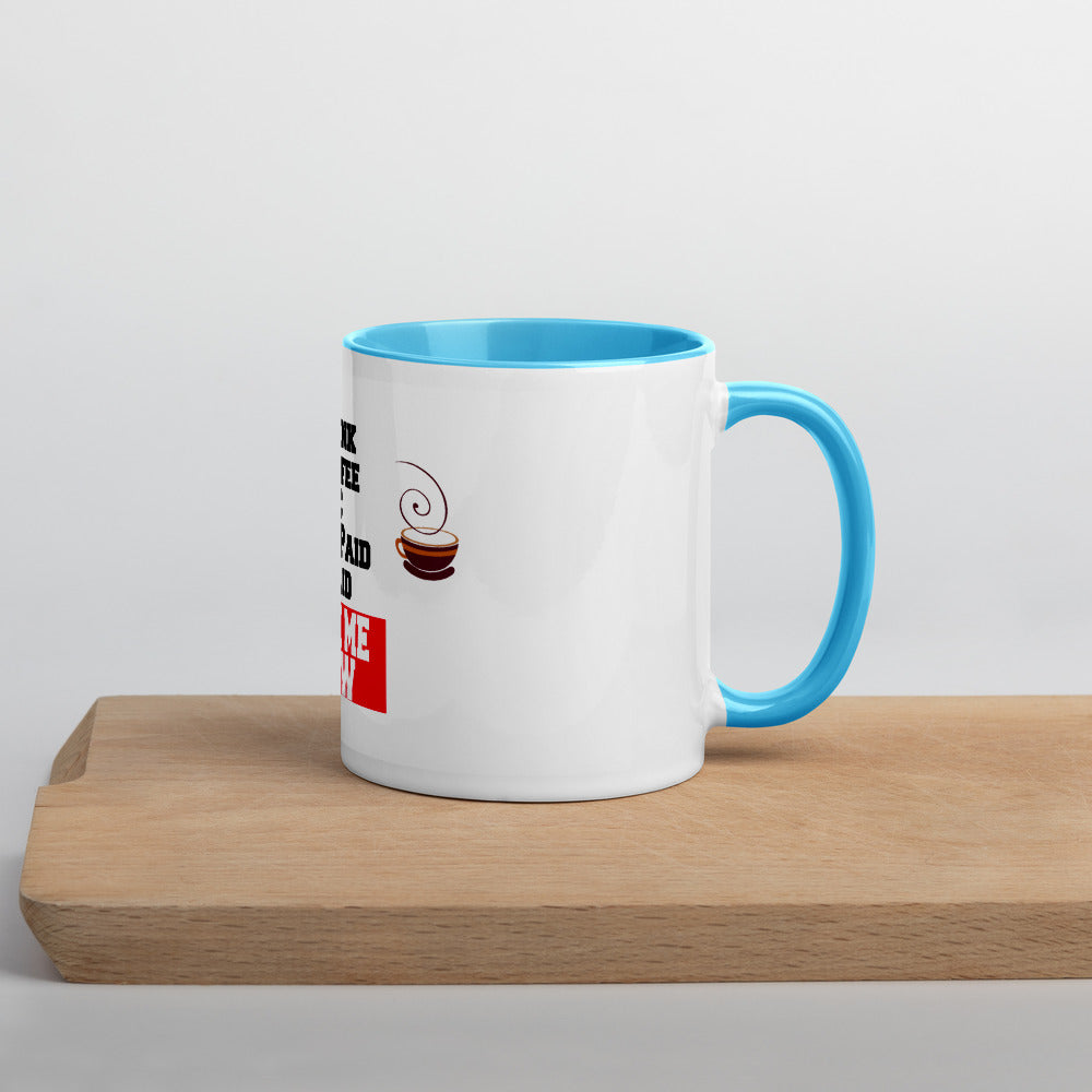 Drink Coffee & Get Paid ASK ME HOW 11 Ounce Mug with Color Inside
