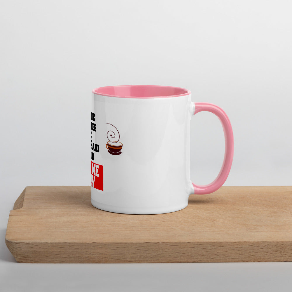 Drink Coffee & Get Paid ASK ME HOW 11 Ounce Mug with Color Inside