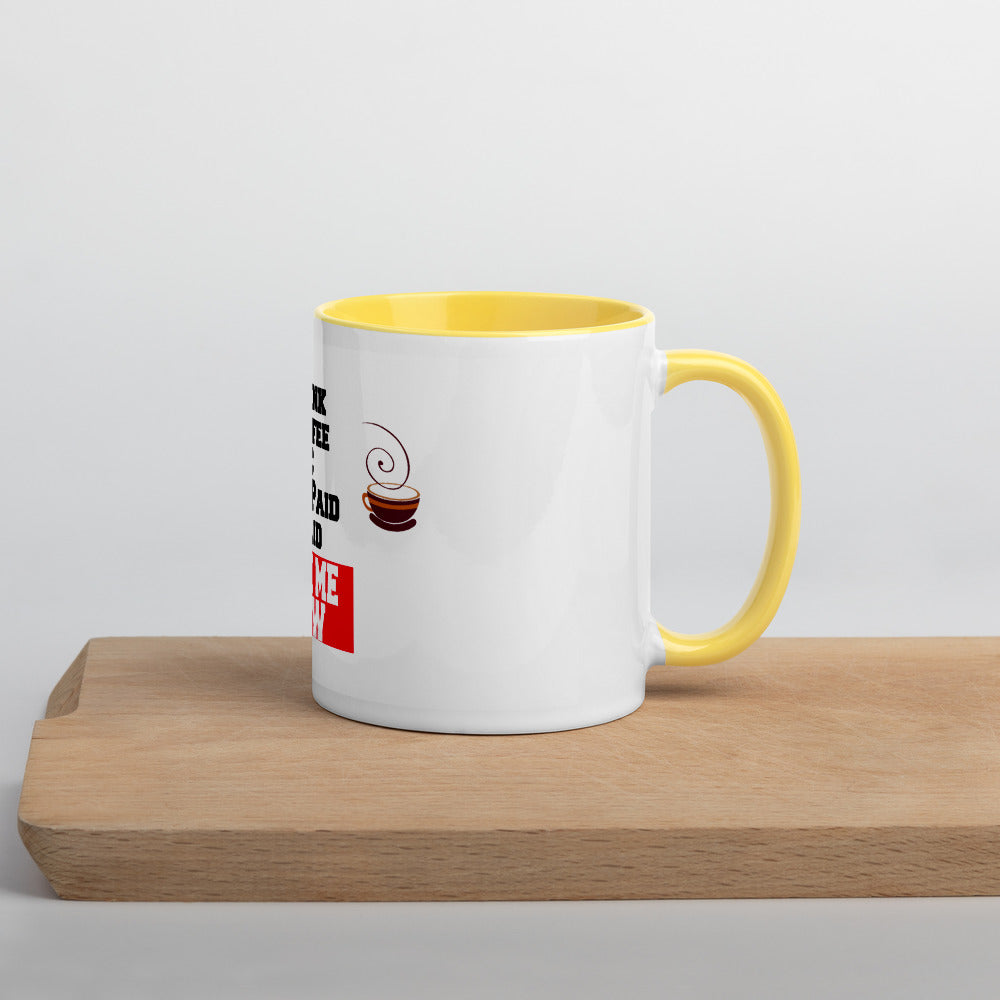 Drink Coffee & Get Paid ASK ME HOW 11 Ounce Mug with Color Inside