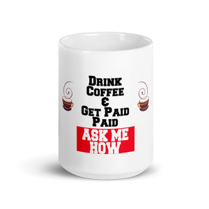DRINK COFFEE & GET PAID ASK ME HOW 15 OUNCE MUG